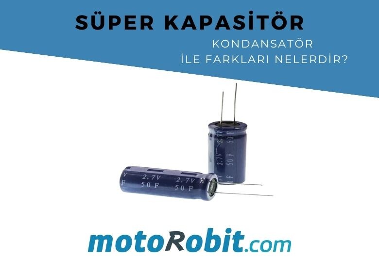 Süper Kapasitör Nedir | Kondansatör ile Farkları Nelerdir?
