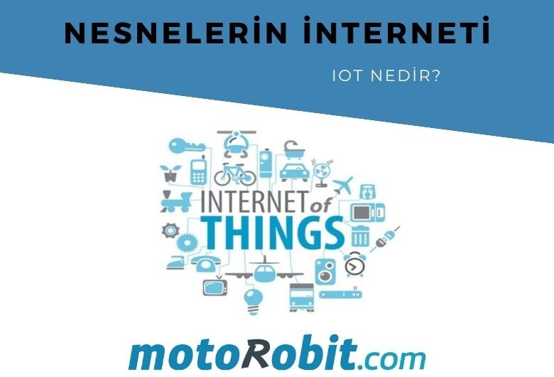 IoT Nesnelerin İnterneti (Internet Of Things) Nedir?